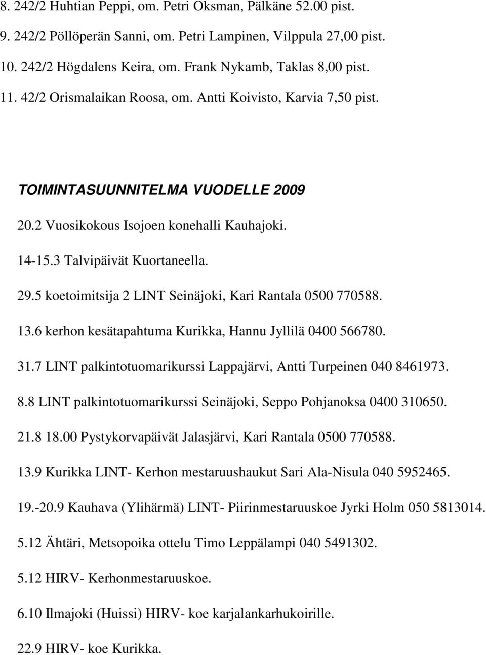 5 koetoimitsija 2 LINT Seinäjoki, Kari Rantala 0500 770588. 13.6 kerhon kesätapahtuma Kurikka, Hannu Jyllilä 0400 566780. 31.7 LINT palkintotuomarikurssi Lappajärvi, Antti Turpeinen 040 84