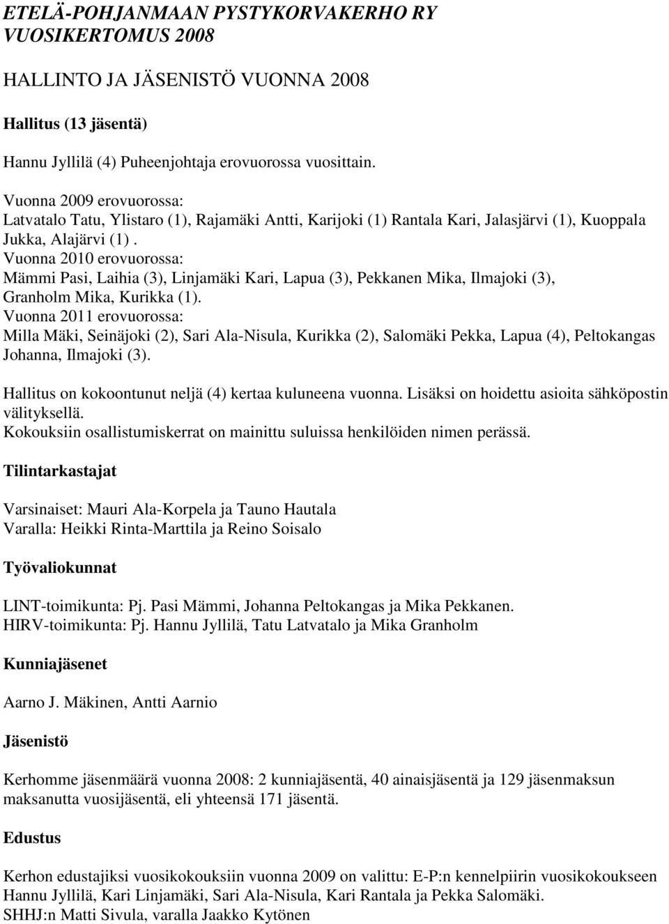 Vuonna 2010 erovuorossa: Mämmi Pasi, Laihia (3), Linjamäki Kari, Lapua (3), Pekkanen Mika, Ilmajoki (3), Granholm Mika, Kurikka (1).