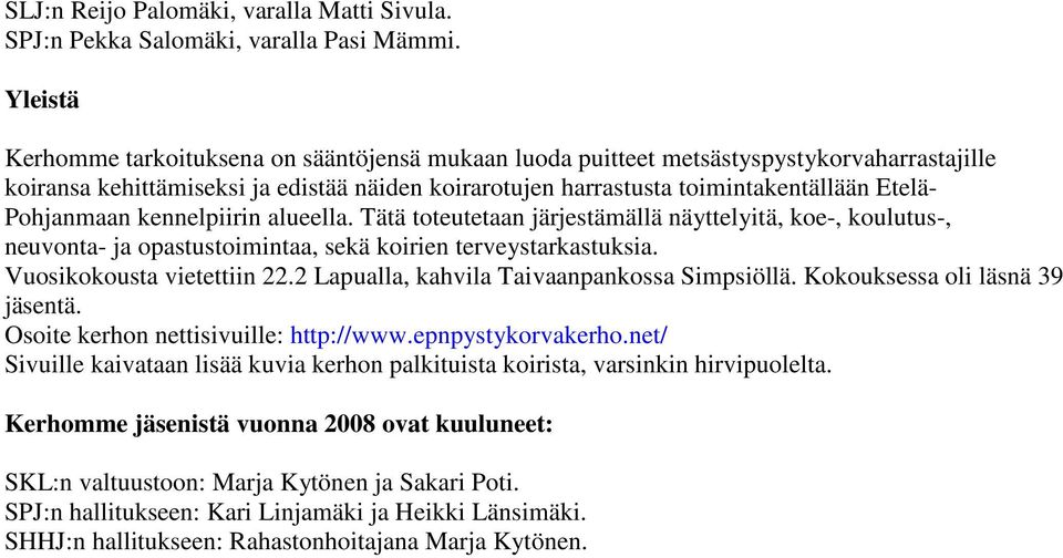 Pohjanmaan kennelpiirin alueella. Tätä toteutetaan järjestämällä näyttelyitä, koe-, koulutus-, neuvonta- ja opastustoimintaa, sekä koirien terveystarkastuksia. Vuosikokousta vietettiin 22.