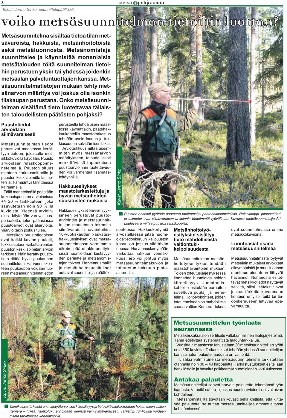 Metsänomistaja suunnittelee ja käynnistää monenlaisia metsätalouden töitä suunnitelman tietoihin perustuen yksin tai yhdessä joidenkin metsäalan palveluntuottajien kanssa.