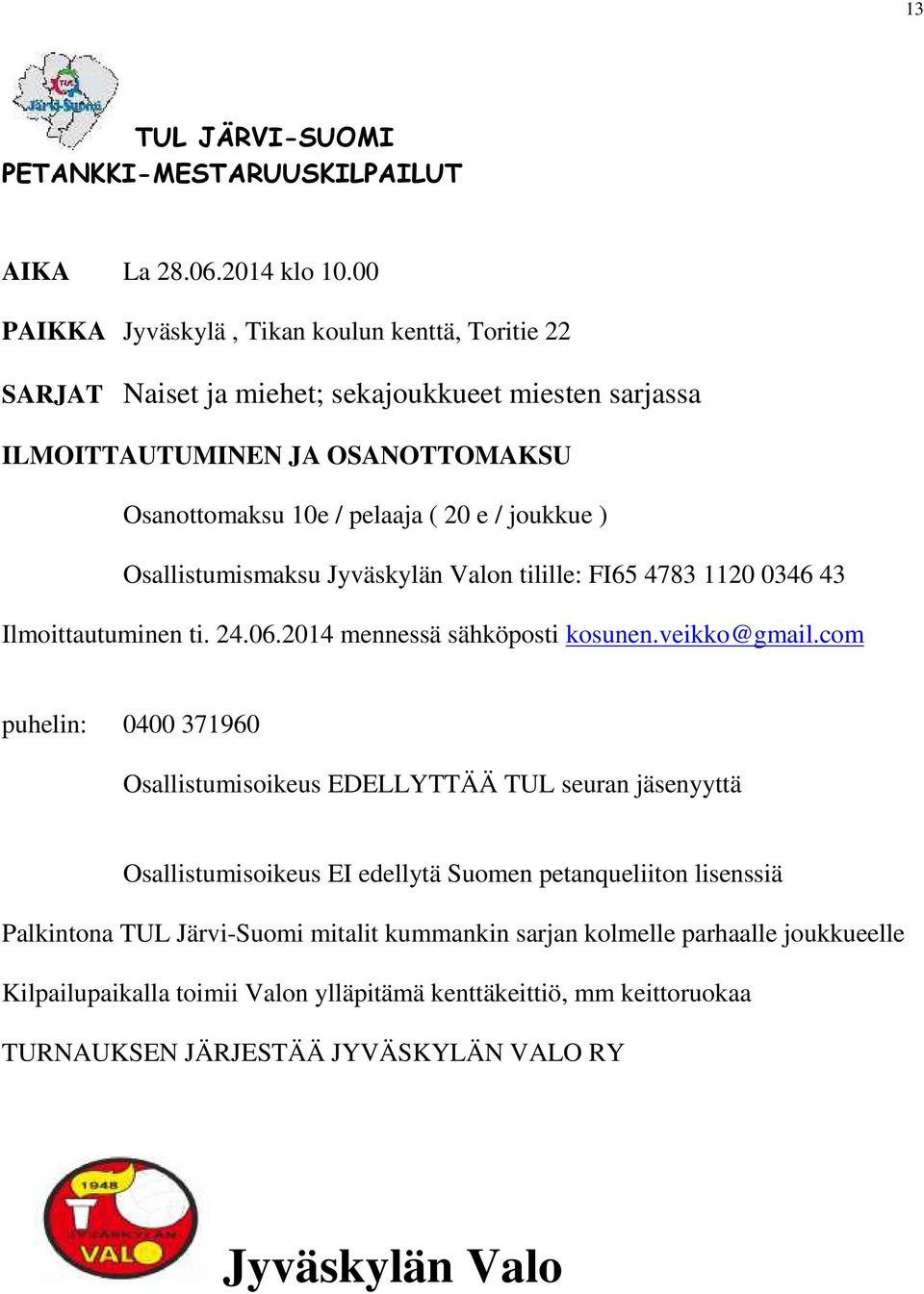 ) Osallistumismaksu Jyväskylän Valon tilille: FI65 4783 1120 0346 43 Ilmoittautuminen ti. 24.06.2014 mennessä sähköposti kosunen.veikko@gmail.