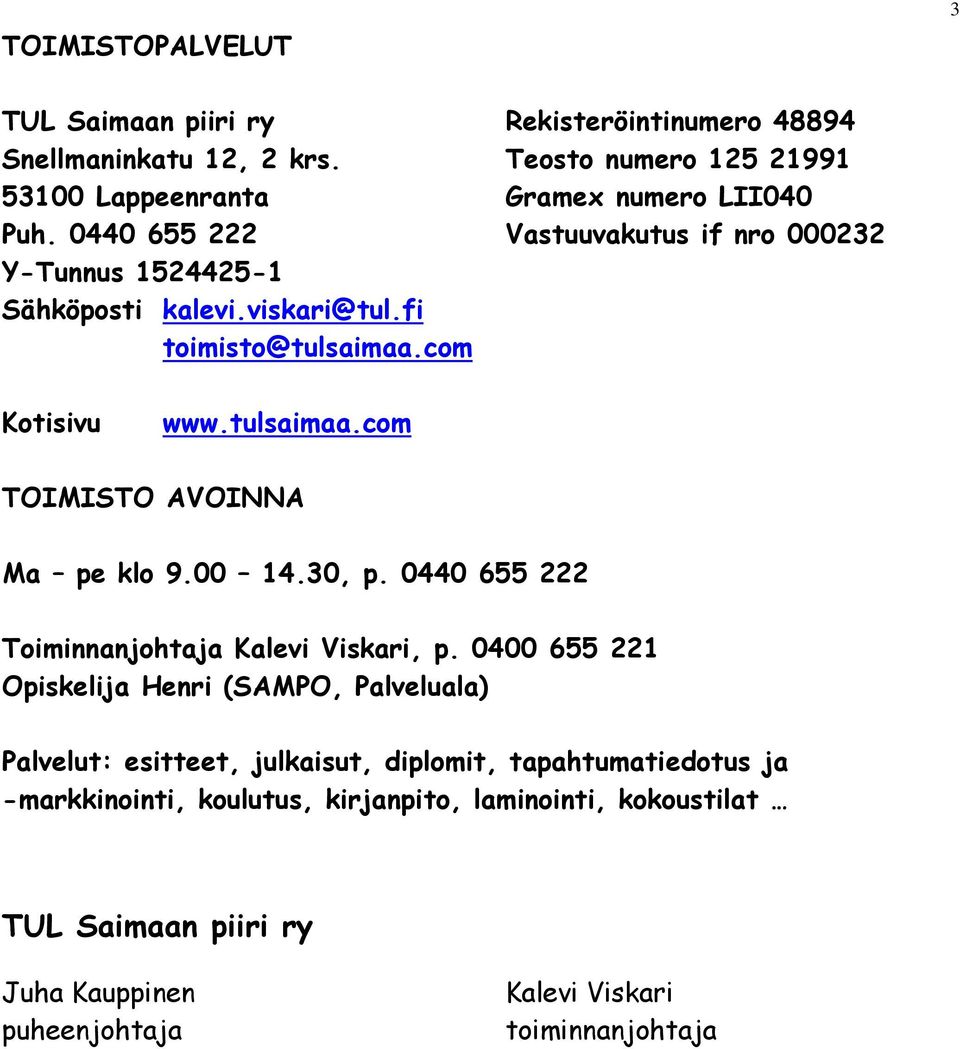 00 14.30, p. 0440 655 222 Toiminnanjohtaja Kalevi Viskari, p.