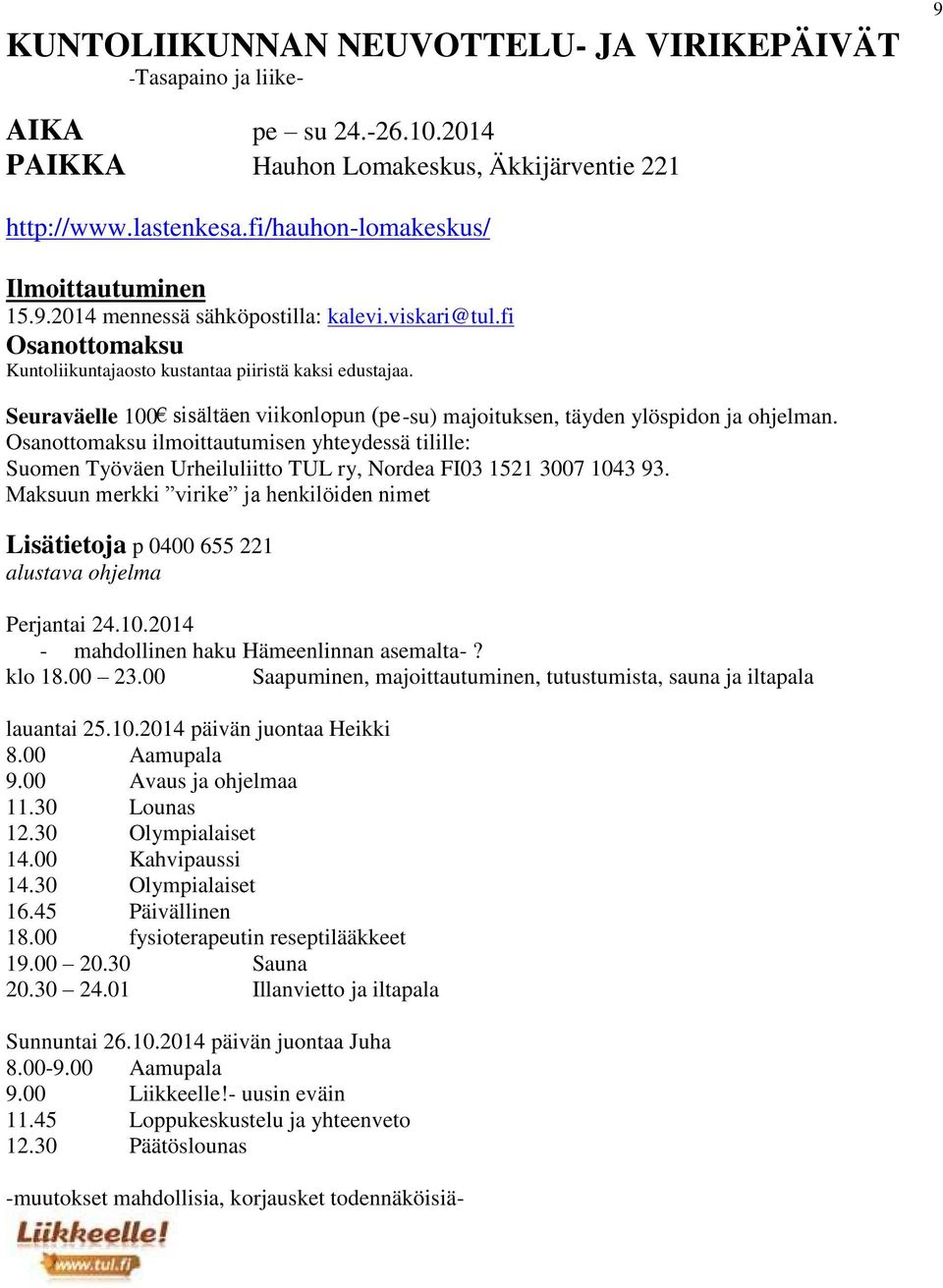 Seuraväelle 100 sisältäen viikonlopun (pe-su) majoituksen, täyden ylöspidon ja ohjelman.