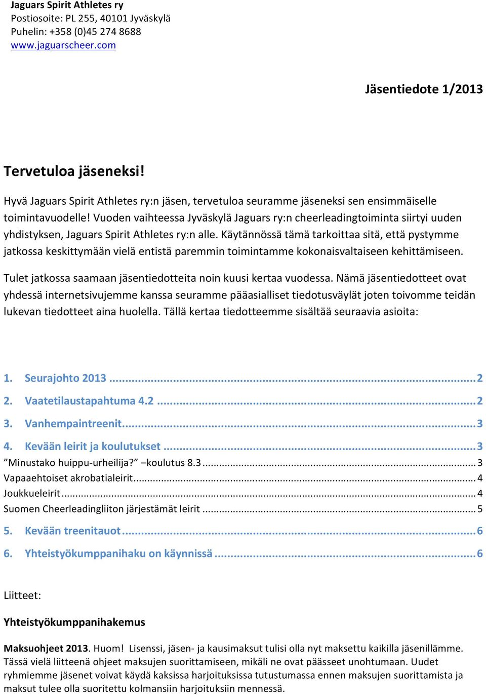 Käytännössä tämä tarkoittaa sitä, että pystymme jatkossa keskittymään vielä entistä paremmin toimintamme kokonaisvaltaiseen kehittämiseen.