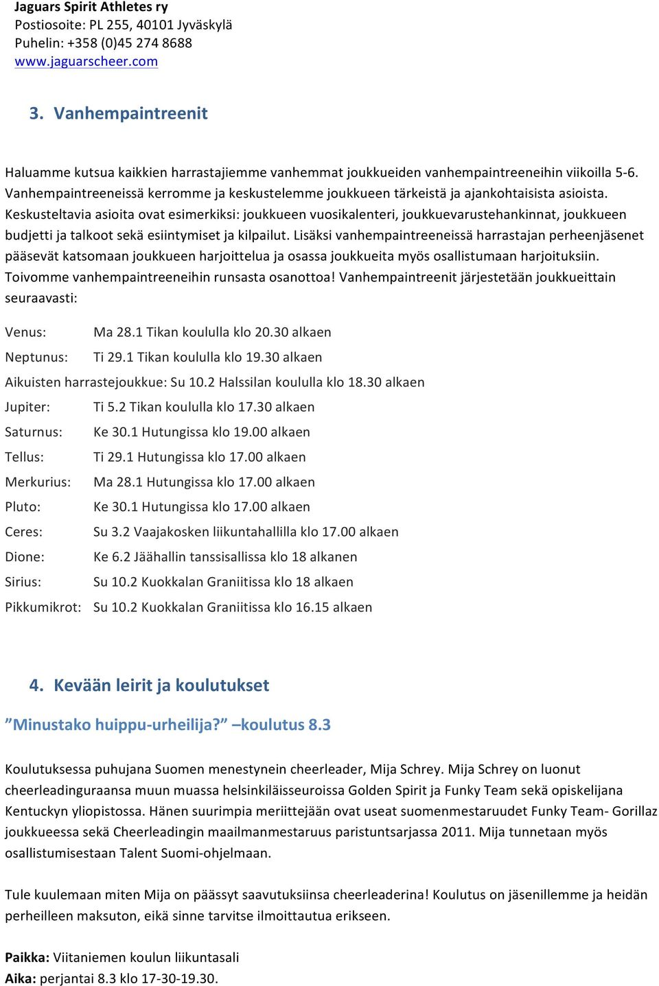 Keskusteltavia asioita ovat esimerkiksi: joukkueen vuosikalenteri, joukkuevarustehankinnat, joukkueen budjetti ja talkoot sekä esiintymiset ja kilpailut.