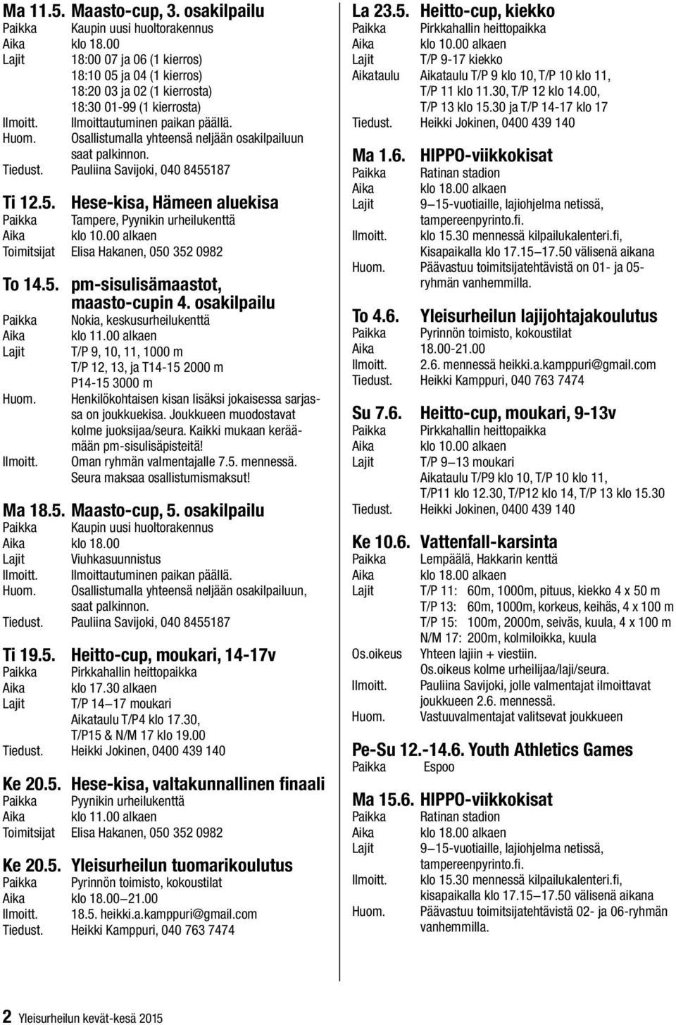 Osallistumalla yhteensä neljään osakilpailuun saat palkinnon. Tiedust. Pauliina Savijoki, 040 8455187 Ti 12.5. Hese-kisa, Hämeen aluekisa Tampere, Pyynikin urheilukenttä klo 10.