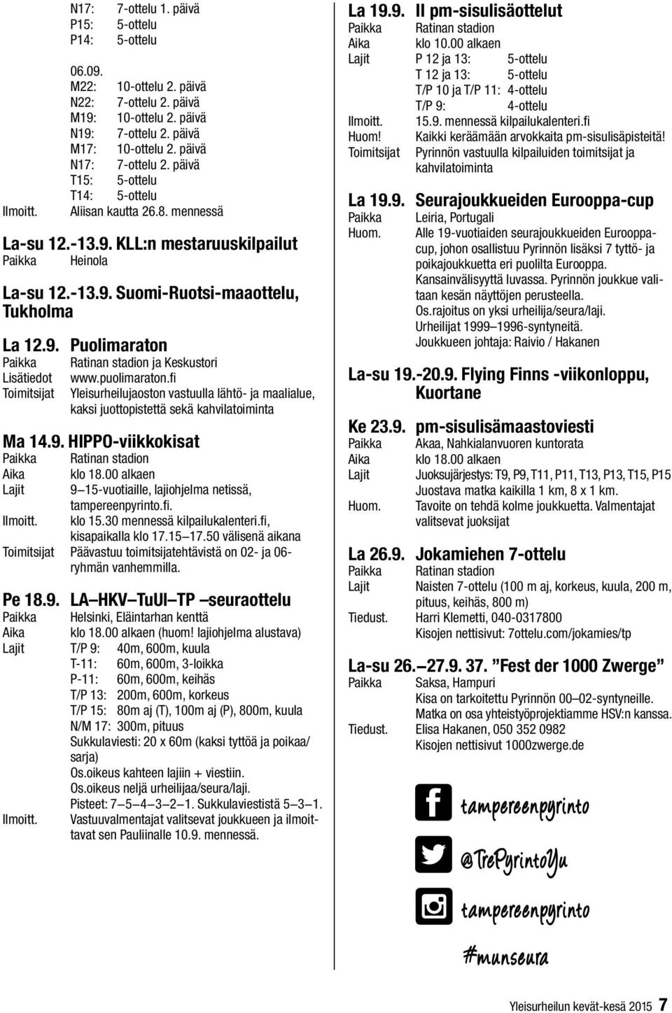 puolimaraton.fi Yleisurheilujaoston vastuulla lähtö- ja maalialue, kaksi juottopistettä sekä kahvilatoiminta Ma 14.9. HIPPO-viikkokisat kisapaikalla klo 17.15 17.