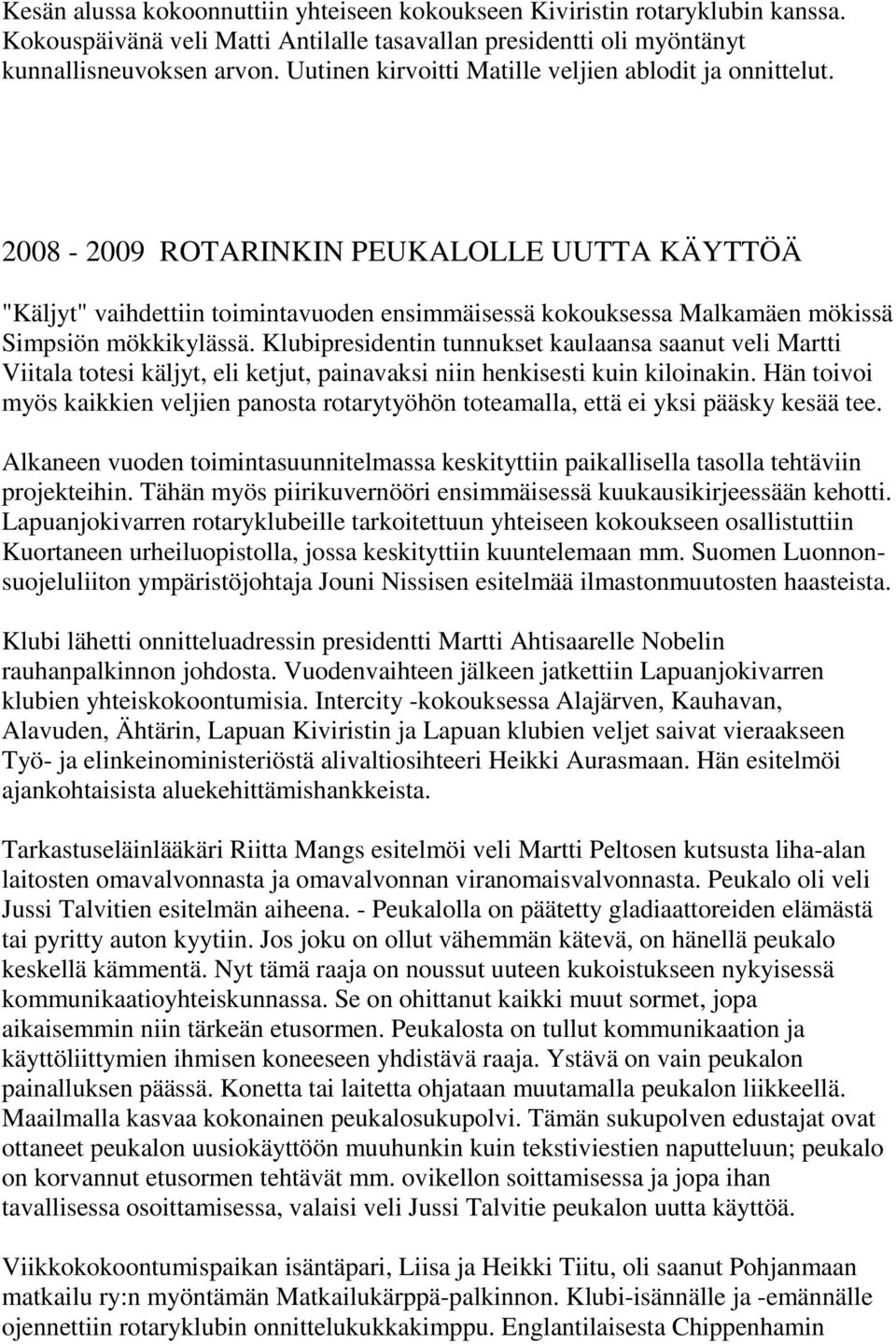 2008-2009 ROTARINKIN PEUKALOLLE UUTTA KÄYTTÖÄ "Käljyt" vaihdettiin toimintavuoden ensimmäisessä kokouksessa Malkamäen mökissä Simpsiön mökkikylässä.