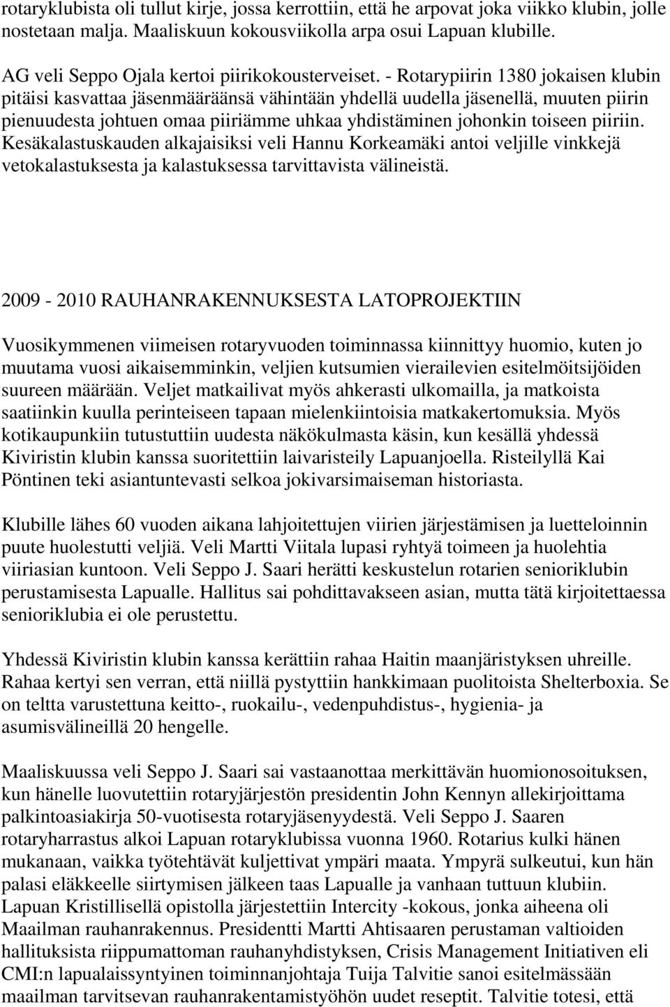 - Rotarypiirin 1380 jokaisen klubin pitäisi kasvattaa jäsenmääräänsä vähintään yhdellä uudella jäsenellä, muuten piirin pienuudesta johtuen omaa piiriämme uhkaa yhdistäminen johonkin toiseen piiriin.