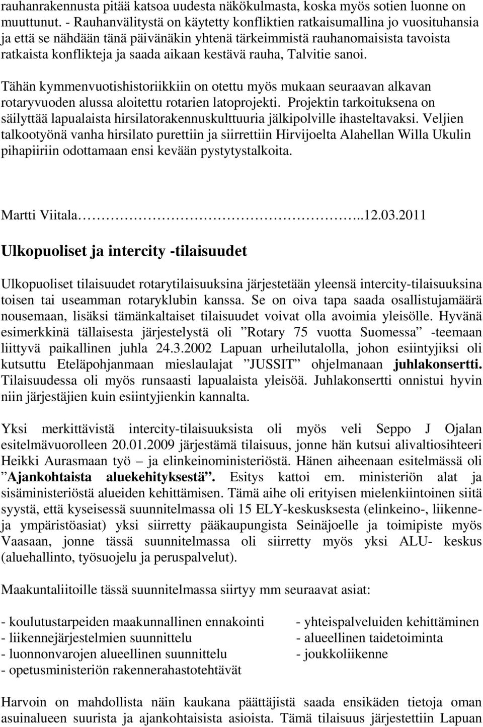 kestävä rauha, Talvitie sanoi. Tähän kymmenvuotishistoriikkiin on otettu myös mukaan seuraavan alkavan rotaryvuoden alussa aloitettu rotarien latoprojekti.