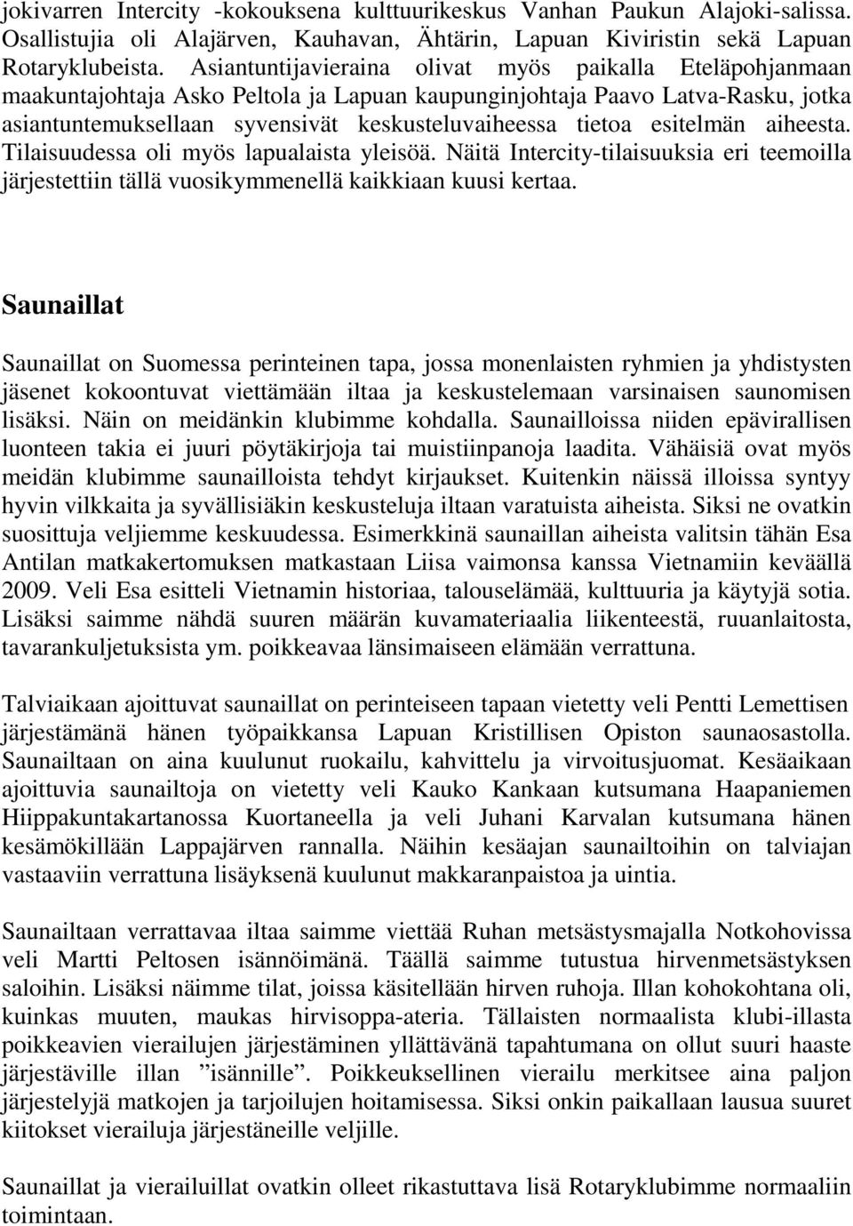 esitelmän aiheesta. Tilaisuudessa oli myös lapualaista yleisöä. Näitä Intercity-tilaisuuksia eri teemoilla järjestettiin tällä vuosikymmenellä kaikkiaan kuusi kertaa.