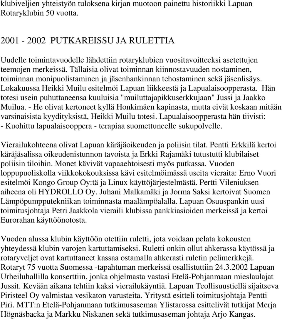 Tällaisia olivat toiminnan kiinnostavuuden nostaminen, toiminnan monipuolistaminen ja jäsenhankinnan tehostaminen sekä jäsenlisäys.