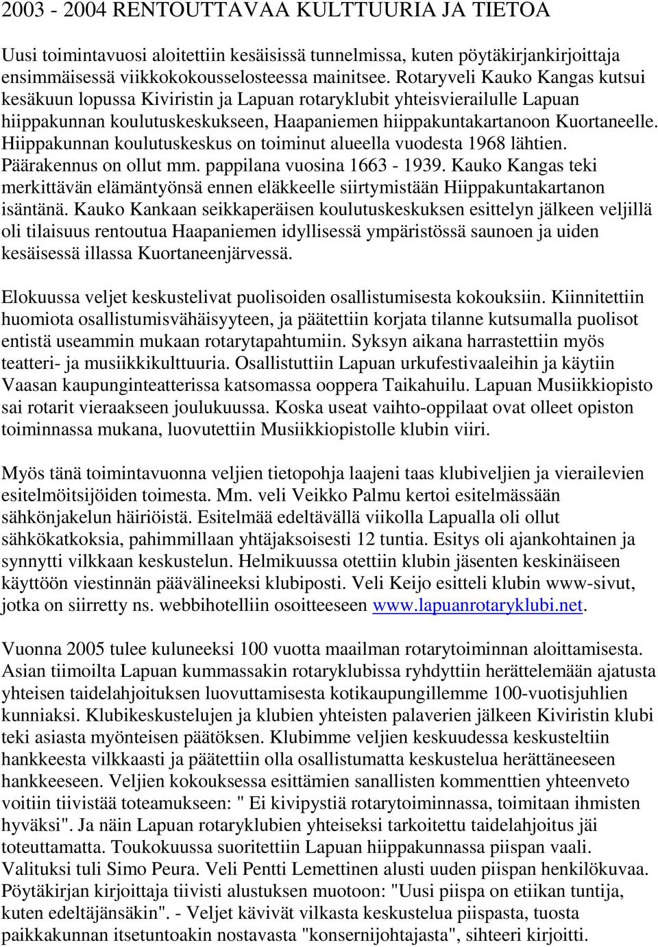 Hiippakunnan koulutuskeskus on toiminut alueella vuodesta 1968 lähtien. Päärakennus on ollut mm. pappilana vuosina 1663-1939.