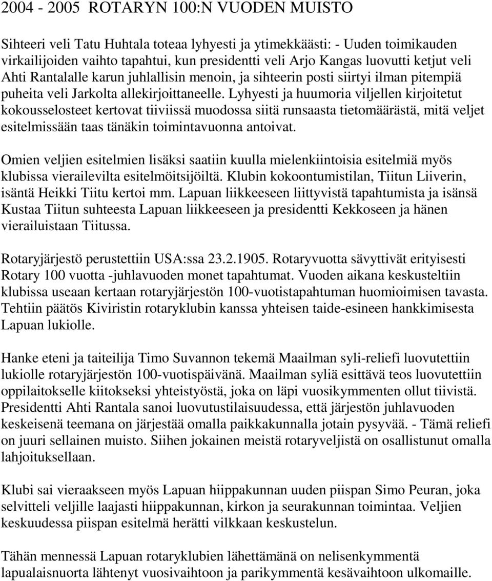 Lyhyesti ja huumoria viljellen kirjoitetut kokousselosteet kertovat tiiviissä muodossa siitä runsaasta tietomäärästä, mitä veljet esitelmissään taas tänäkin toimintavuonna antoivat.