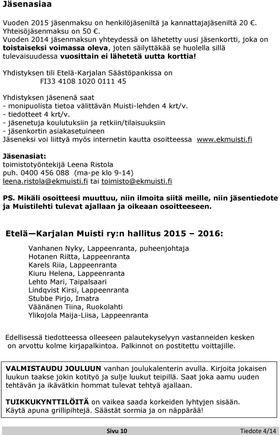 Yhdistyksen tili Etelä-Karjalan Säästöpankissa on FI33 4108 1020 0111 45 Yhdistyksen jäsenenä saat - monipuolista tietoa välittävän Muisti-lehden 4 krt/v. - tiedotteet 4 krt/v.