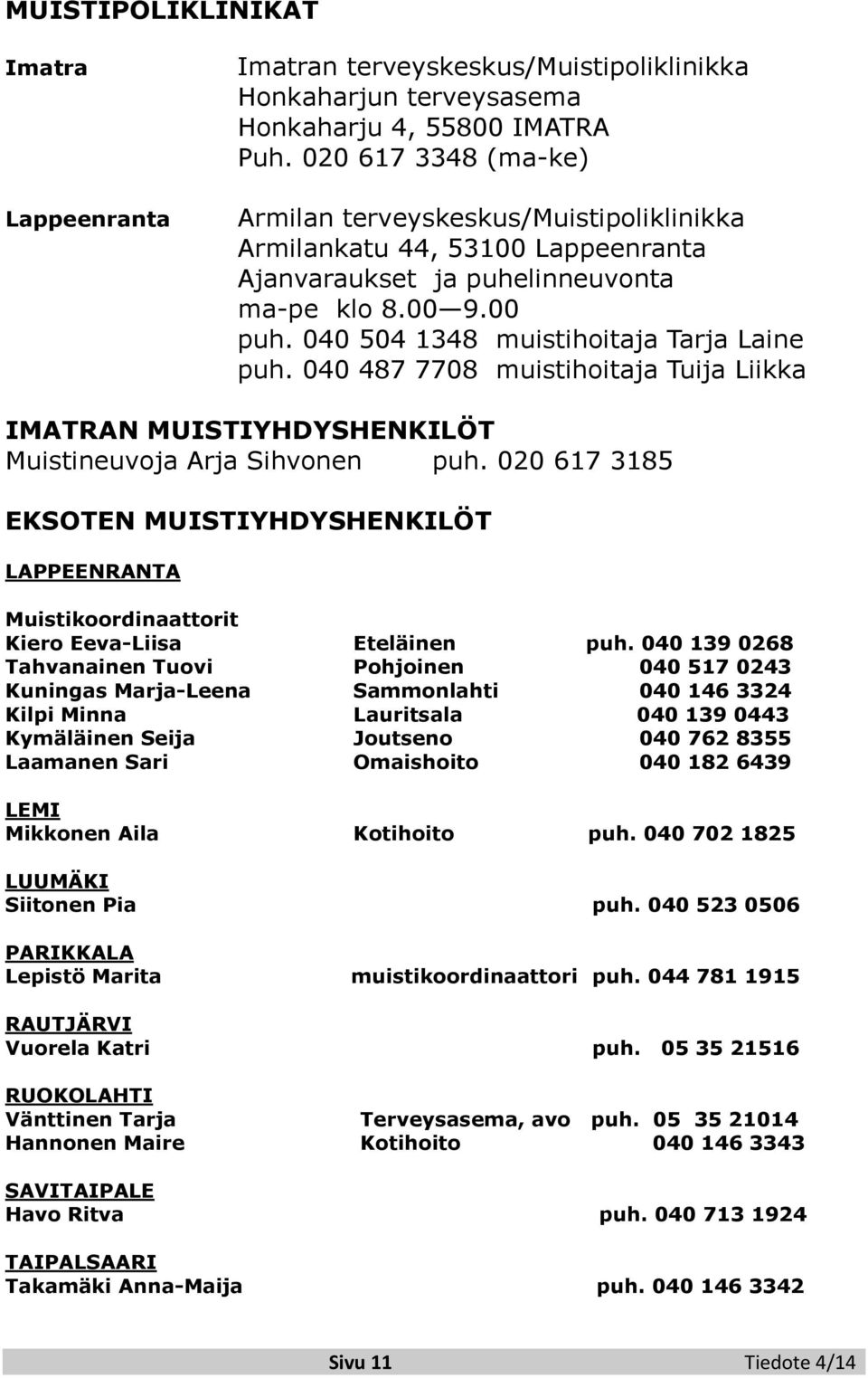 040 487 7708 muistihoitaja Tuija Liikka IMATRAN MUISTIYHDYSHENKILÖT Muistineuvoja Arja Sihvonen puh.