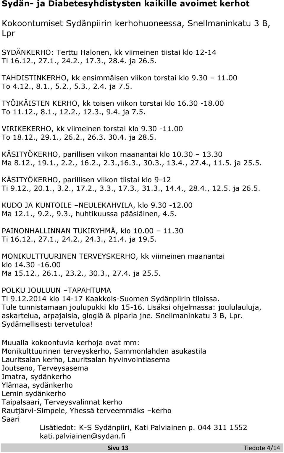 2., 12.3., 9.4. ja 7.5. VIRIKEKERHO, kk viimeinen torstai klo 9.30-11.00 To 18.12., 29.1., 26.2., 26.3. 30.4. ja 28.5. KÄSITYÖKERHO, parillisen viikon maanantai klo 10.30 13.30 Ma 8.12., 19.1., 2.2., 16.