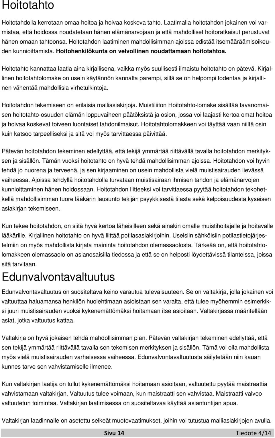 Hoitotahdon laatiminen mahdollisimman ajoissa edistää itsemääräämisoikeuden kunnioittamista. Hoitohenkilökunta on velvollinen noudattamaan hoitotahtoa.