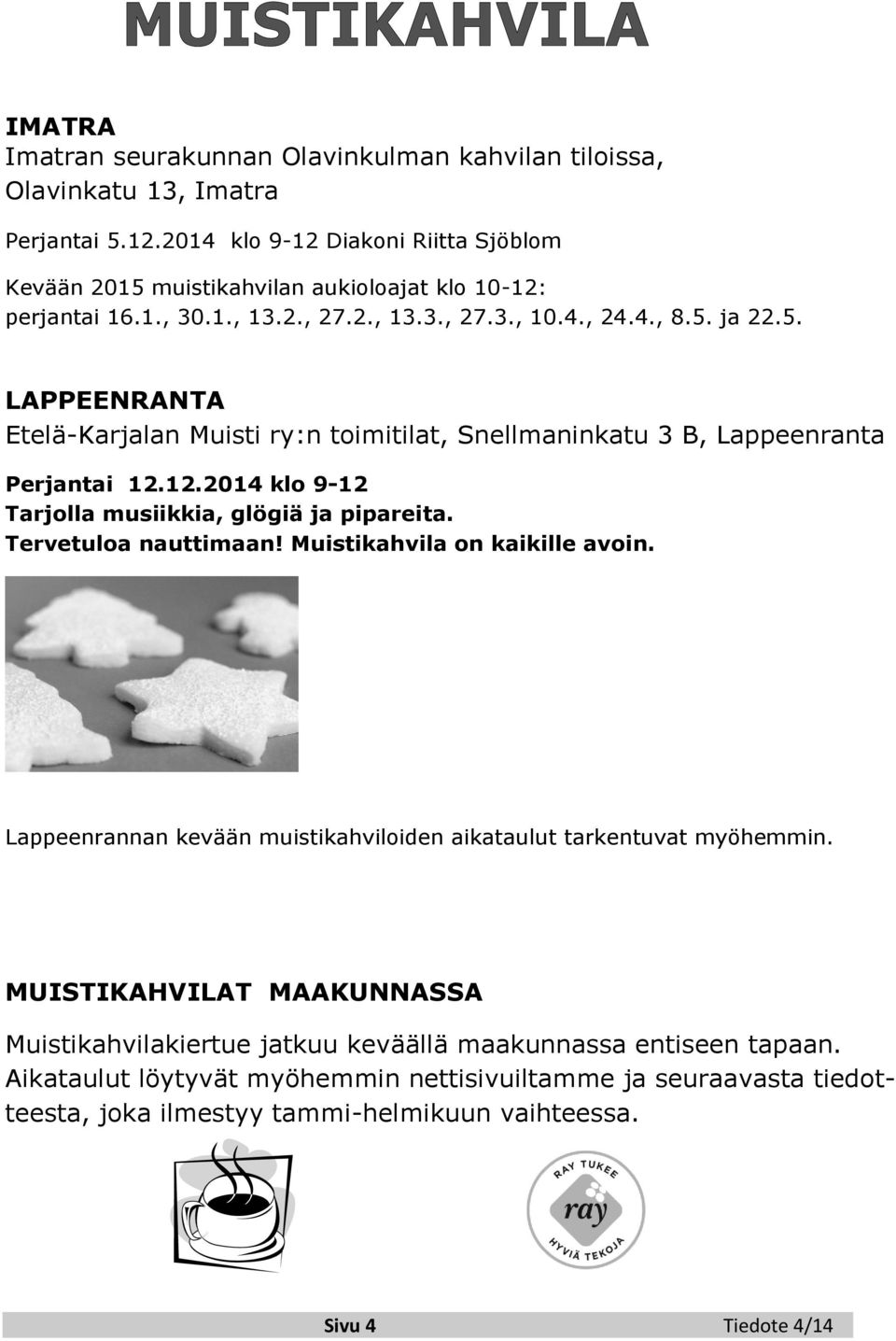 12.2014 klo 9-12 Tarjolla musiikkia, glögiä ja pipareita. Tervetuloa nauttimaan! Muistikahvila on kaikille avoin. Lappeenrannan kevään muistikahviloiden aikataulut tarkentuvat myöhemmin.