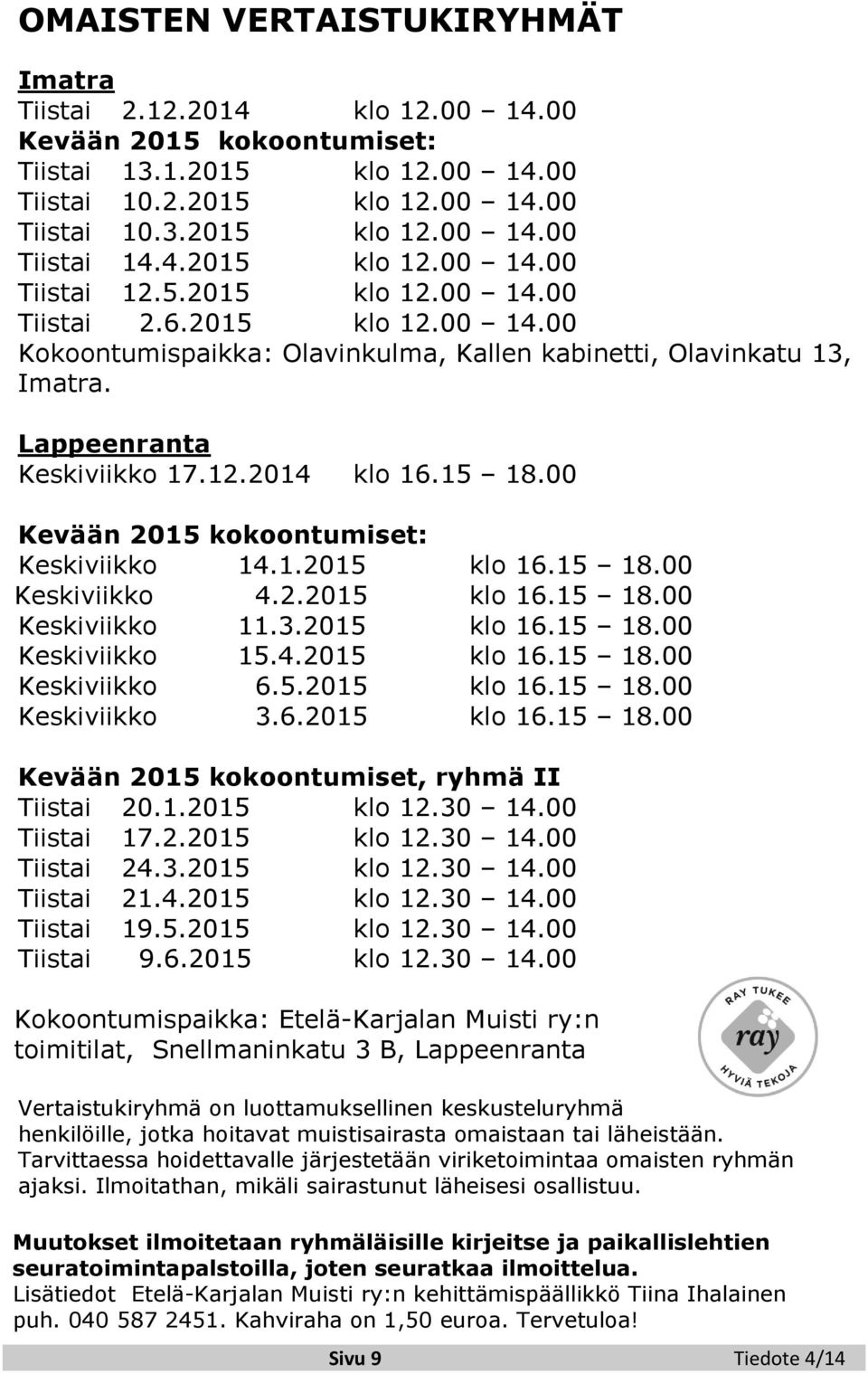 15 18.00 Kevään 2015 kokoontumiset: Keskiviikko 14.1.2015 klo 16.15 18.00 Keskiviikko 4.2.2015 klo 16.15 18.00 Keskiviikko 11.3.2015 klo 16.15 18.00 Keskiviikko 15.4.2015 klo 16.15 18.00 Keskiviikko 6.