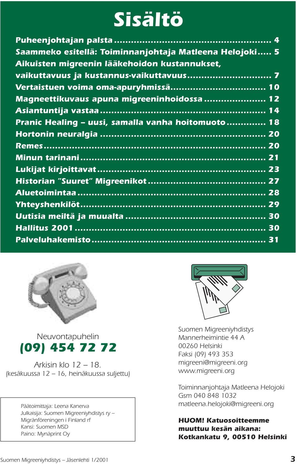 .. 20 Minun tarinani... 21 Lukijat kirjoittavat... 23 Historian Suuret Migreenikot... 27 Aluetoimintaa... 28 Yhteyshenkilöt... 29 Uutisia meiltä ja muualta... 30 Hallitus 2001... 30 Palveluhakemisto.