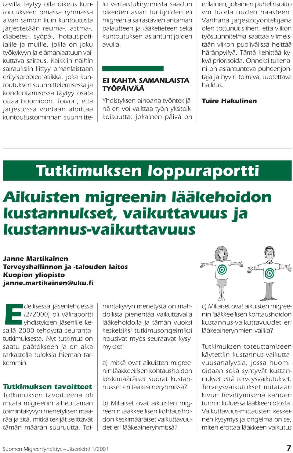 Toivon, että järjestössä voidaan aloittaa kuntoutustoiminnan suunnittelu vertaistukiryhmistä saadun oikeiden asian tuntijoiden eli migreeniä sairastavien antaman palautteen ja lääketieteen sekä