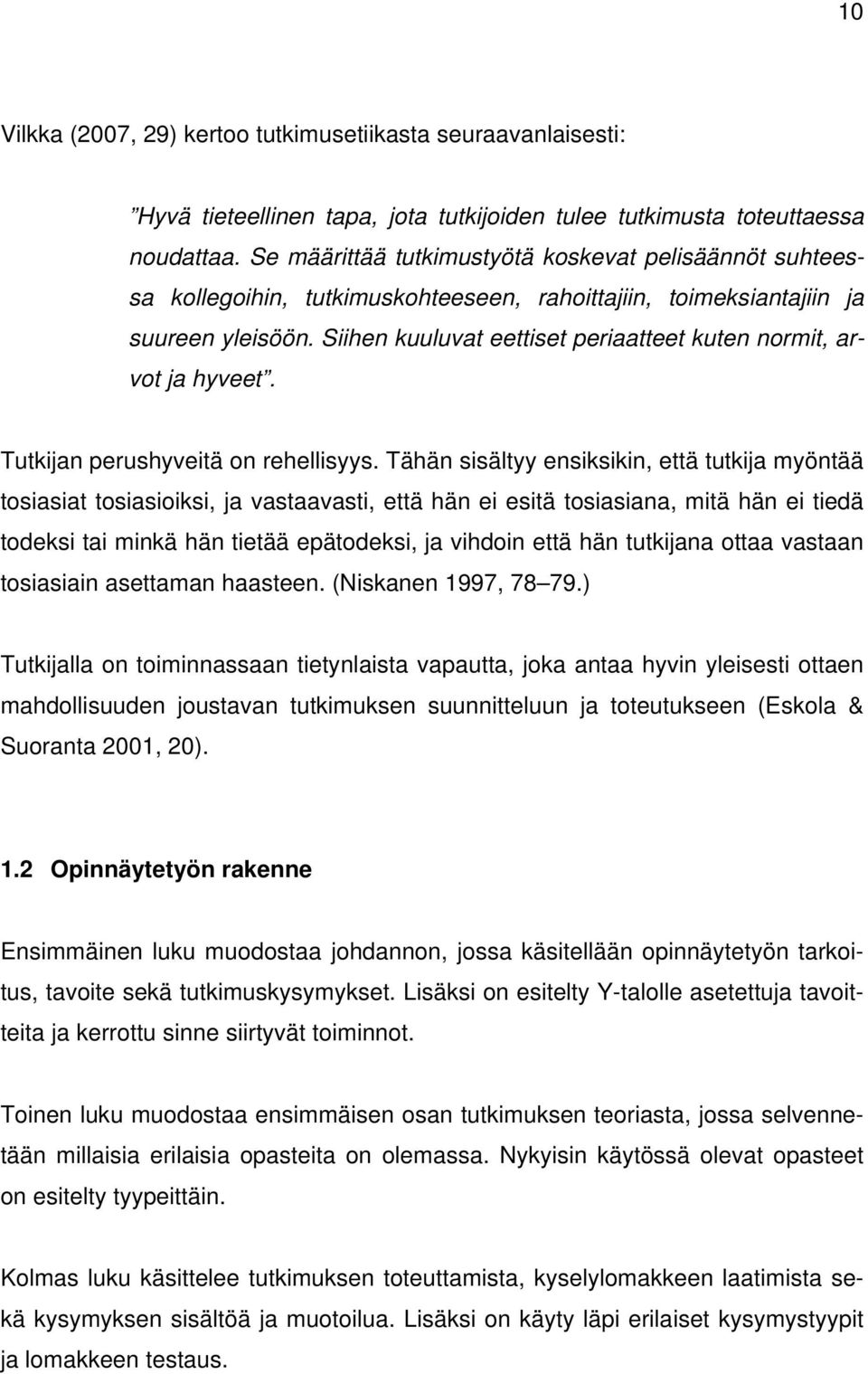 Siihen kuuluvat eettiset periaatteet kuten normit, arvot ja hyveet. Tutkijan perushyveitä on rehellisyys.