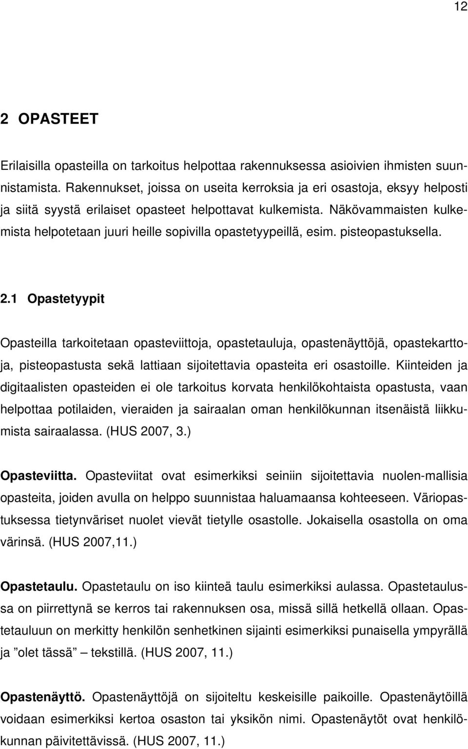 Näkövammaisten kulkemista helpotetaan juuri heille sopivilla opastetyypeillä, esim. pisteopastuksella. 2.