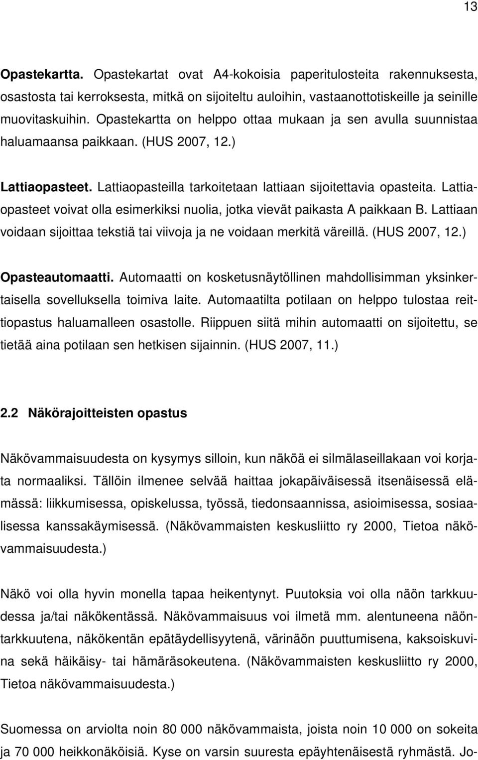 Lattiaopasteet voivat olla esimerkiksi nuolia, jotka vievät paikasta A paikkaan B. Lattiaan voidaan sijoittaa tekstiä tai viivoja ja ne voidaan merkitä väreillä. (HUS 2007, 12.) Opasteautomaatti.