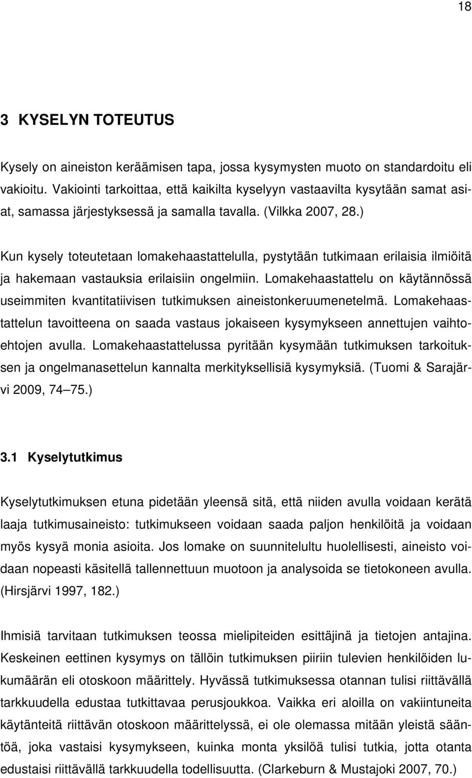 ) Kun kysely toteutetaan lomakehaastattelulla, pystytään tutkimaan erilaisia ilmiöitä ja hakemaan vastauksia erilaisiin ongelmiin.