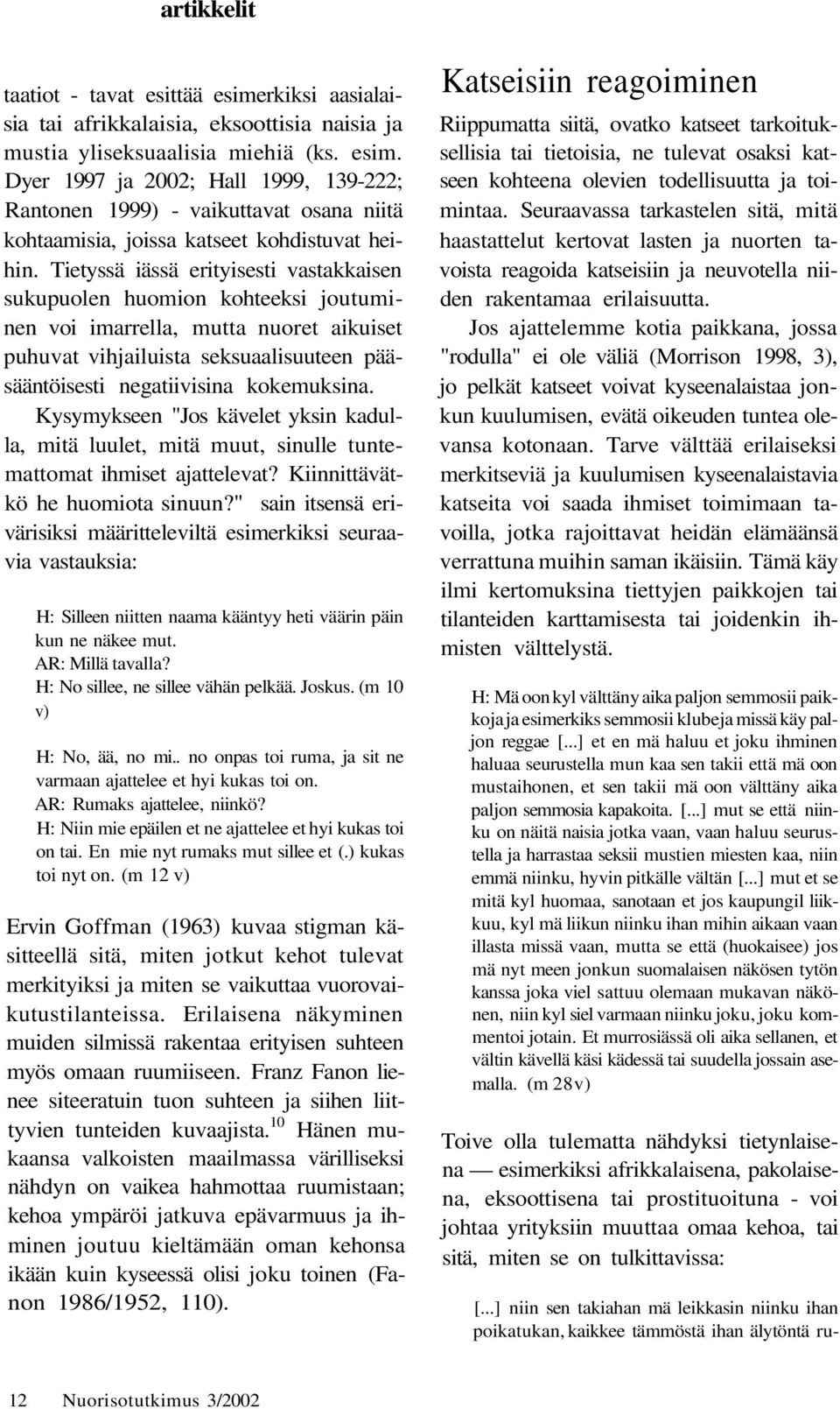 Kysymykseen "Jos kävelet yksin kadulla, mitä luulet, mitä muut, sinulle tuntemattomat ihmiset ajattelevat? Kiinnittävätkö he huomiota sinuun?