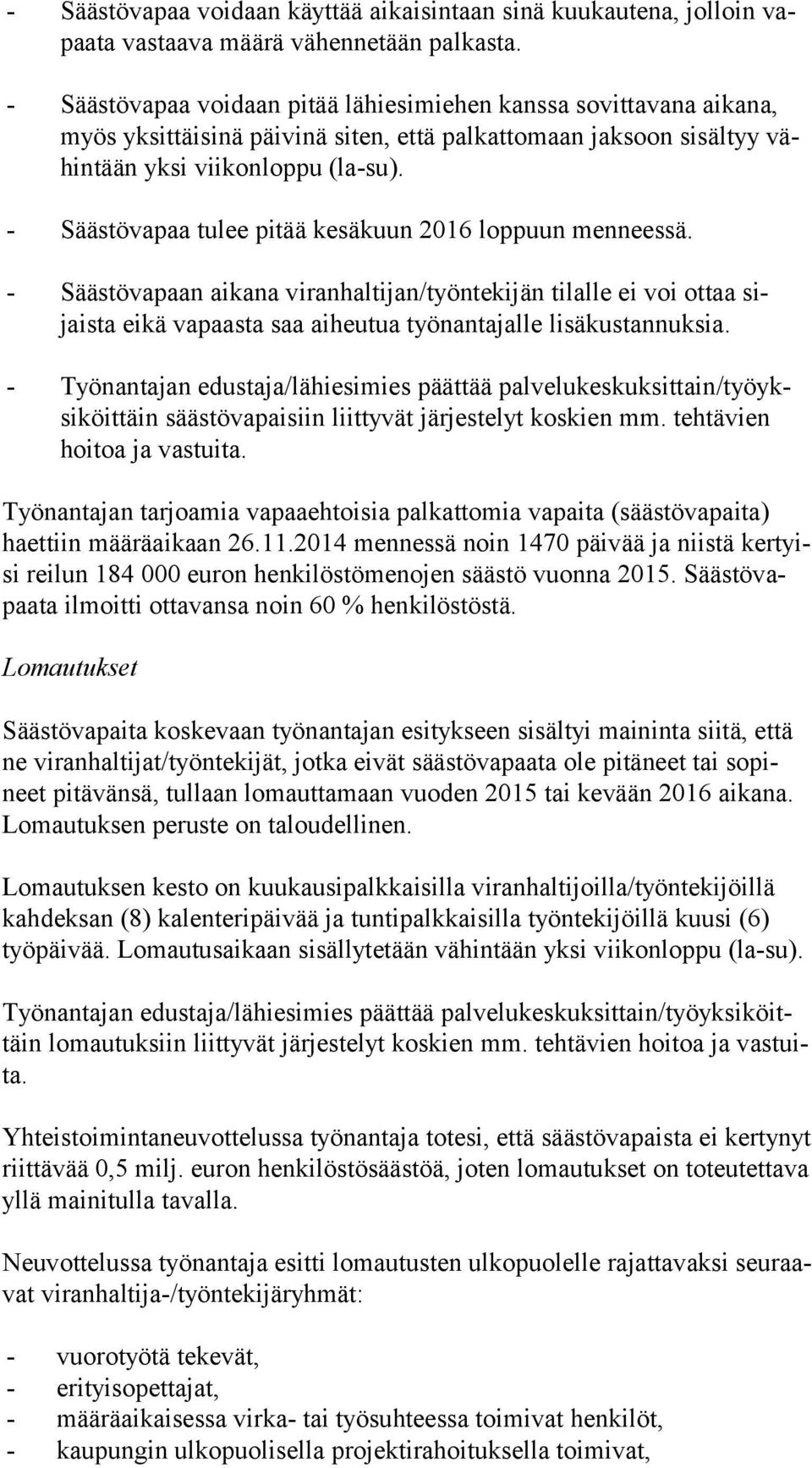 - Säästövapaa tulee pitää kesäkuun 2016 loppuun menneessä. - Säästövapaan aikana viranhaltijan/työntekijän tilalle ei voi ottaa sijais ta eikä vapaasta saa aiheutua työnantajalle lisäkustannuksia.