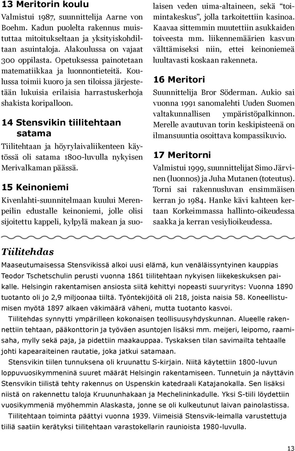 14 Stensvikin tiilitehtaan satama Tiilitehtaan ja höyrylaivaliikenteen käytössä oli satama 1800-luvulla nykyisen Merivalkaman päässä.