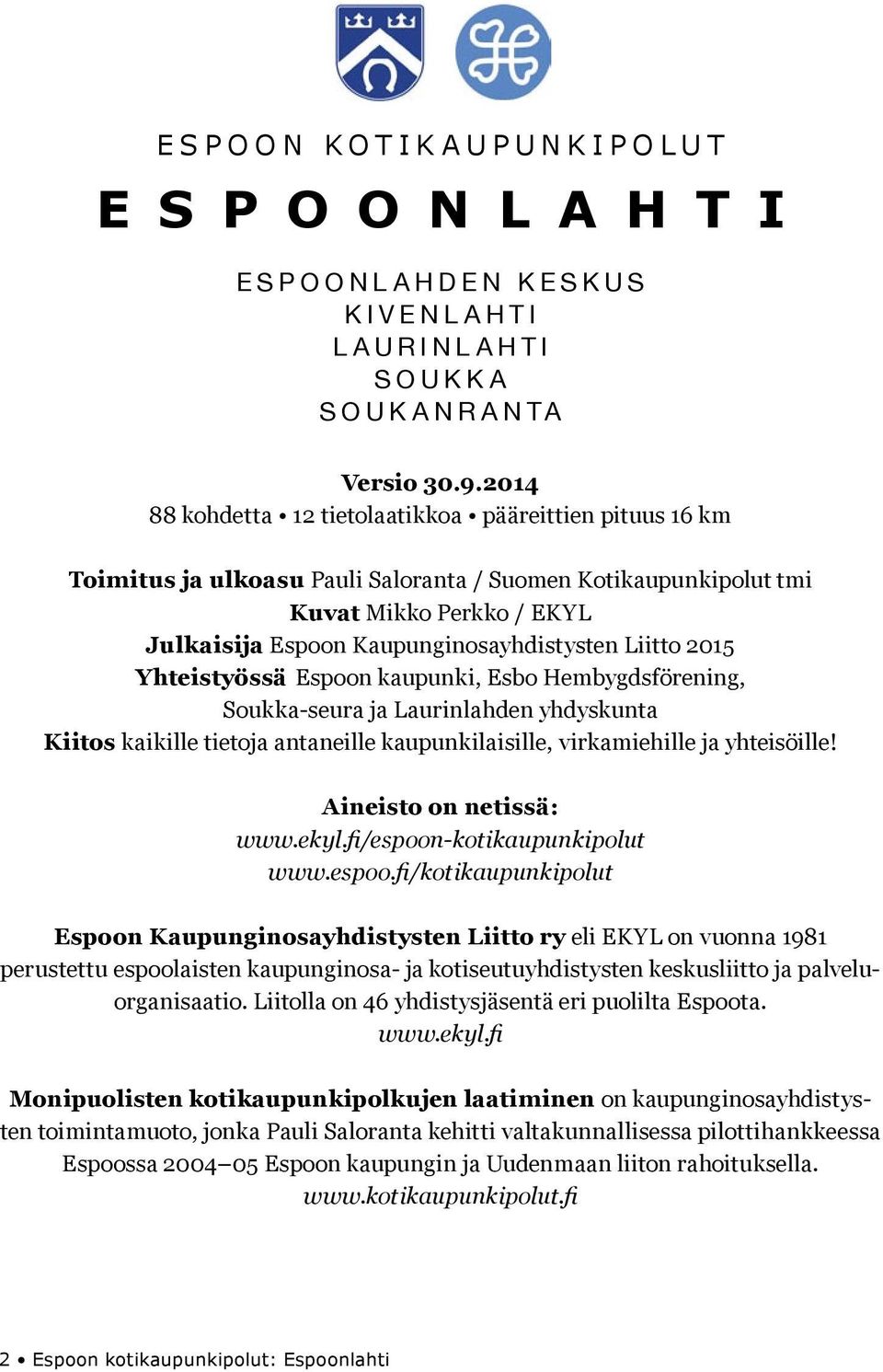 Liitto 2015 Yhteistyössä Espoon kaupunki, Esbo Hembygdsförening, Soukka-seura ja Laurinlahden yhdyskunta Kiitos kaikille tietoja antaneille kaupunkilaisille, virkamiehille ja yhteisöille!