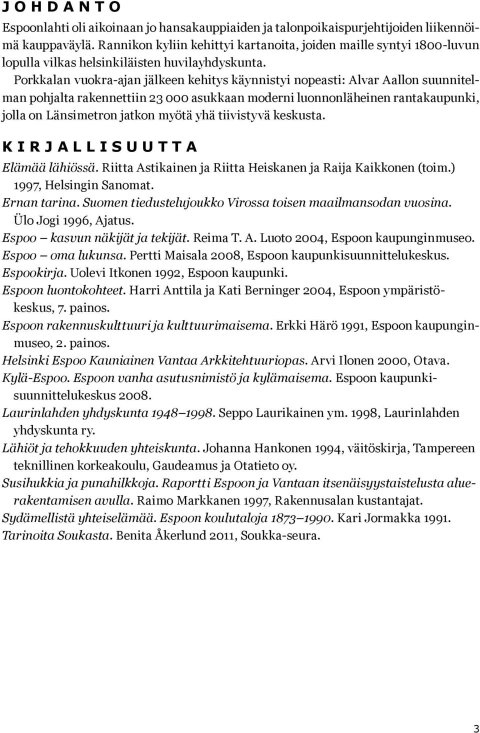 Porkkalan vuokra-ajan jälkeen kehitys käynnistyi nopeasti: Alvar Aallon suunnitelman pohjalta rakennettiin 23 000 asukkaan moderni luonnonläheinen rantakaupunki, jolla on Länsimetron jatkon myötä yhä