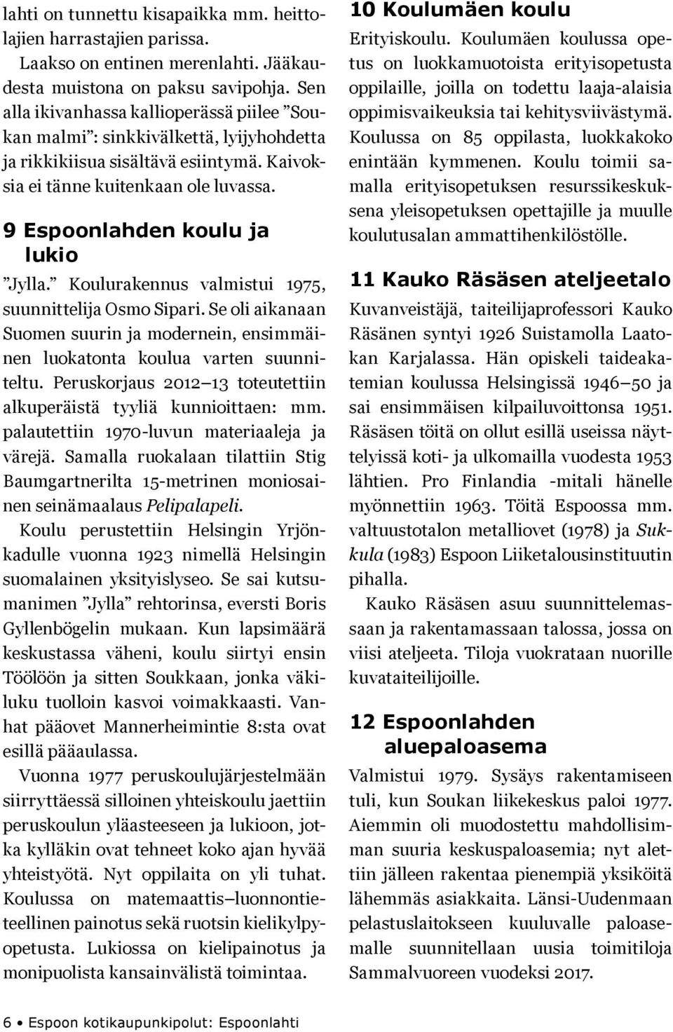 9 Espoonlahden koulu ja lukio Jylla. Koulurakennus valmistui 1975, suunnittelija Osmo Sipari. Se oli aikanaan Suomen suurin ja modernein, ensimmäinen luokatonta koulua varten suunniteltu.