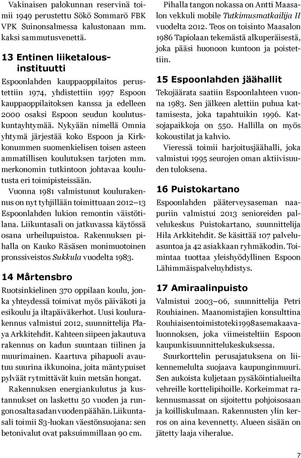 Nykyään nimellä Omnia yhtymä järjestää koko Espoon ja Kirkkonummen suomenkielisen toisen asteen ammatillisen koulutuksen tarjoten mm. merkonomin tutkintoon johtavaa koulutusta eri toimipisteissään.