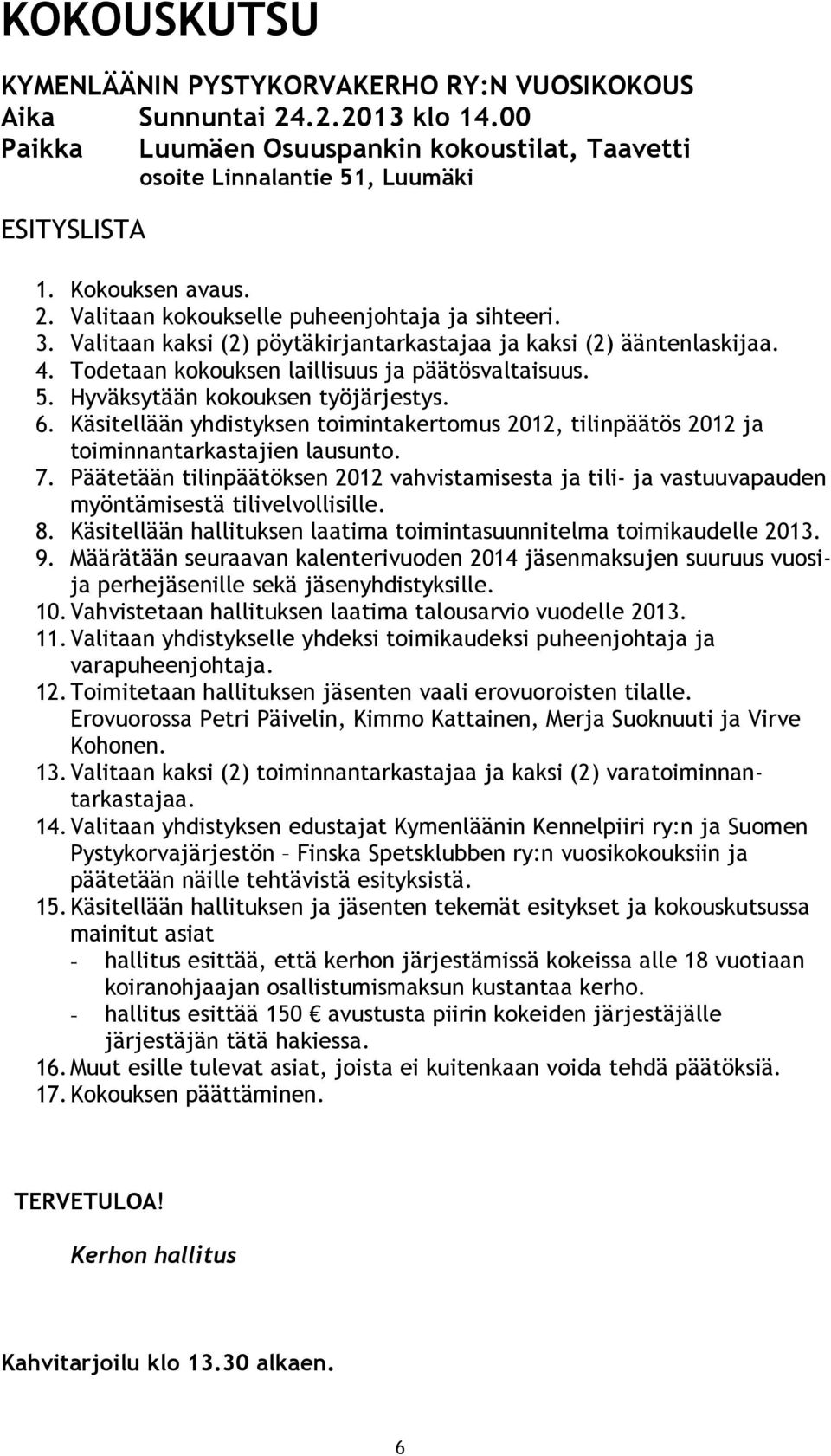 Hyväksytään kokouksen työjärjestys. 6. Käsitellään yhdistyksen toimintakertomus 2012, tilinpäätös 2012 ja toiminnantarkastajien lausunto. 7.