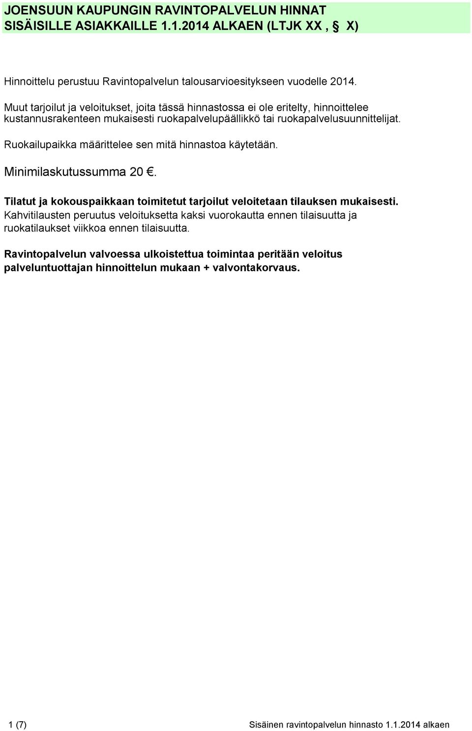 Ruokailupaikka määrittelee sen mitä hinnastoa käytetään. Minimilaskutussumma 20. Tilatut ja kokouspaikkaan toimitetut tarjoilut veloitetaan tilauksen mukaisesti.