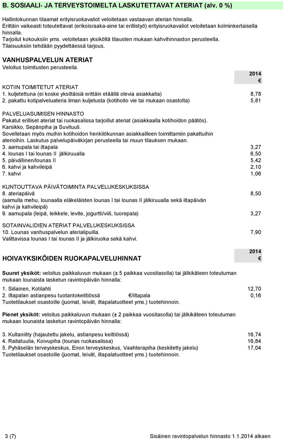 veloitetaan yksiköltä tilausten mukaan kahvihinnaston perusteella. Tilaisuuksiin tehdään pyydettäessä tarjous. VANHUSPALVELUN ATERIAT Veloitus toimitusten perusteella. KOTIIN TOIMITETUT ATERIAT 1.