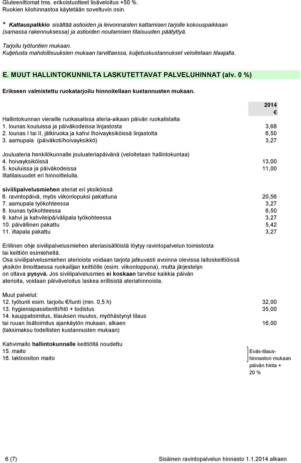 Kuljetusta mahdollisuuksien mukaan tarvittaessa, kuljetuskustannukset veloitetaan tilaajalta. E. MUUT HALLINTOKUNNILTA LASKUTETTAVAT PALVELUHINNAT (alv.