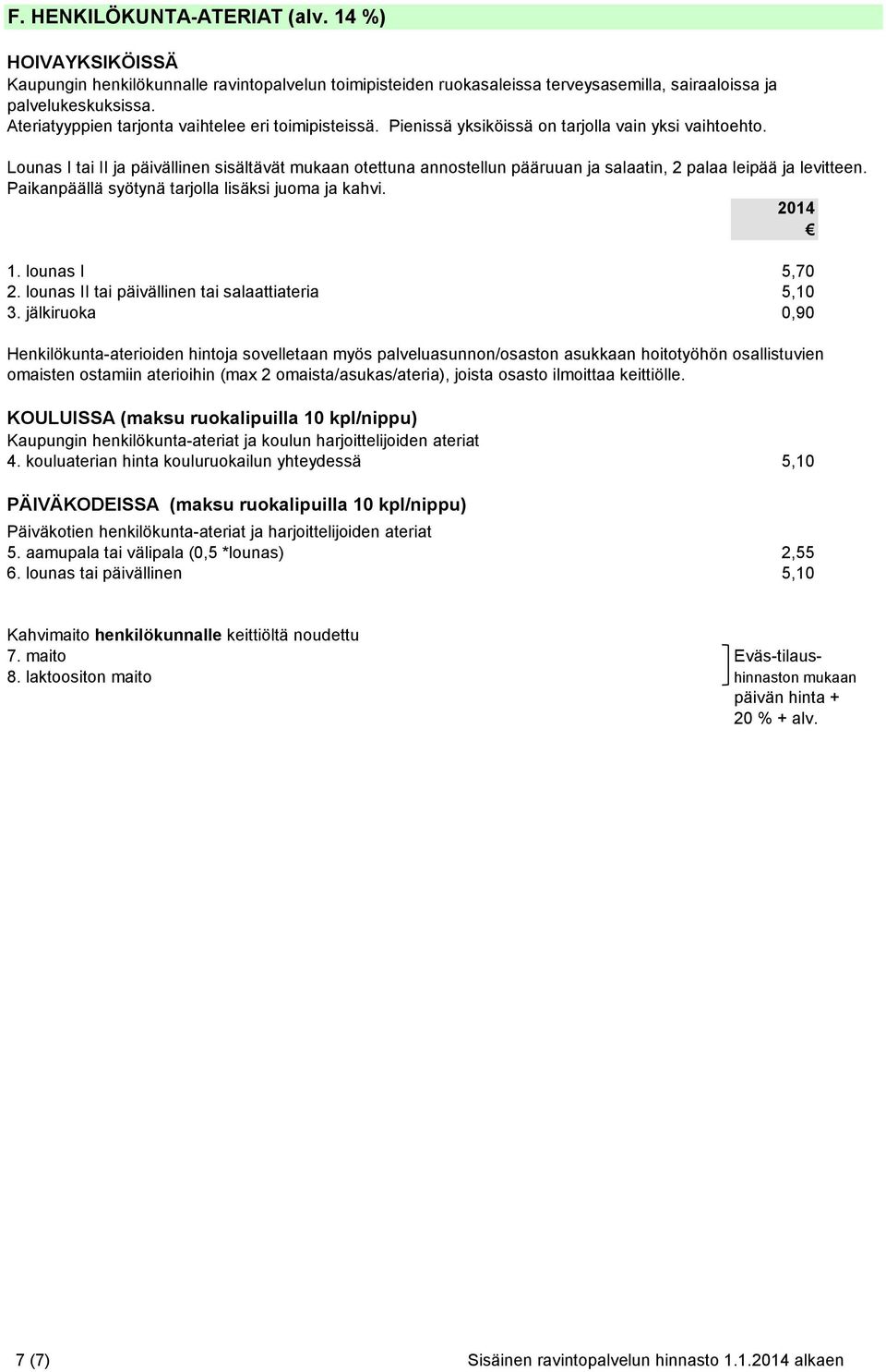 Lounas I tai II ja päivällinen sisältävät mukaan otettuna annostellun pääruuan ja salaatin, 2 palaa leipää ja levitteen. Paikanpäällä syötynä tarjolla lisäksi juoma ja kahvi. 1. lounas I 5,70 2.