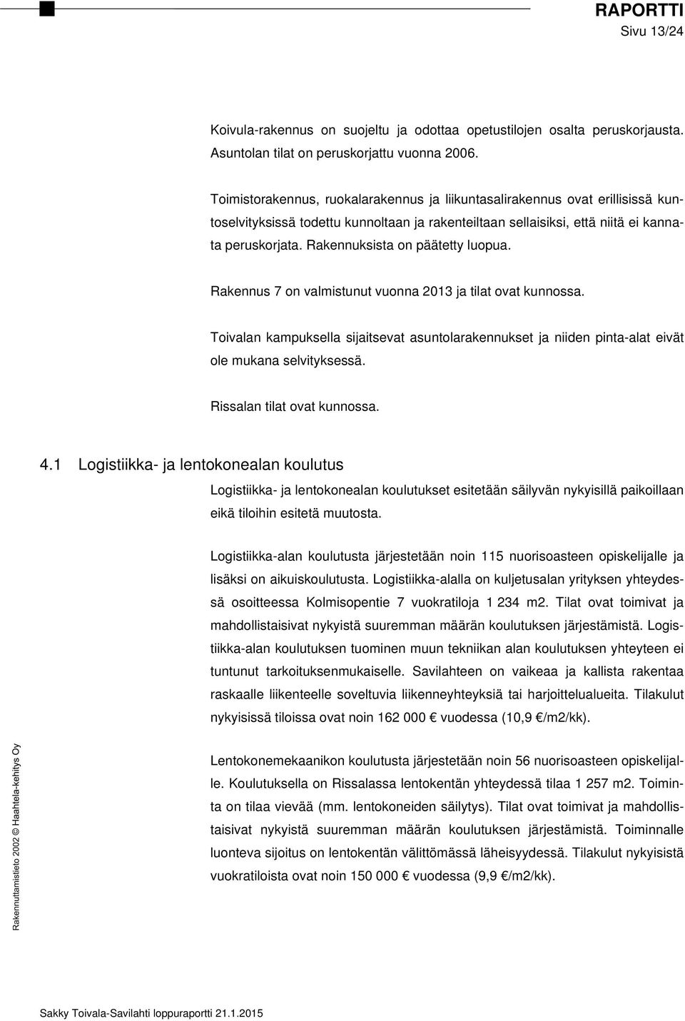 Rakennuksista on päätetty luopua. Rakennus 7 on valmistunut vuonna 2013 ja tilat ovat kunnossa.