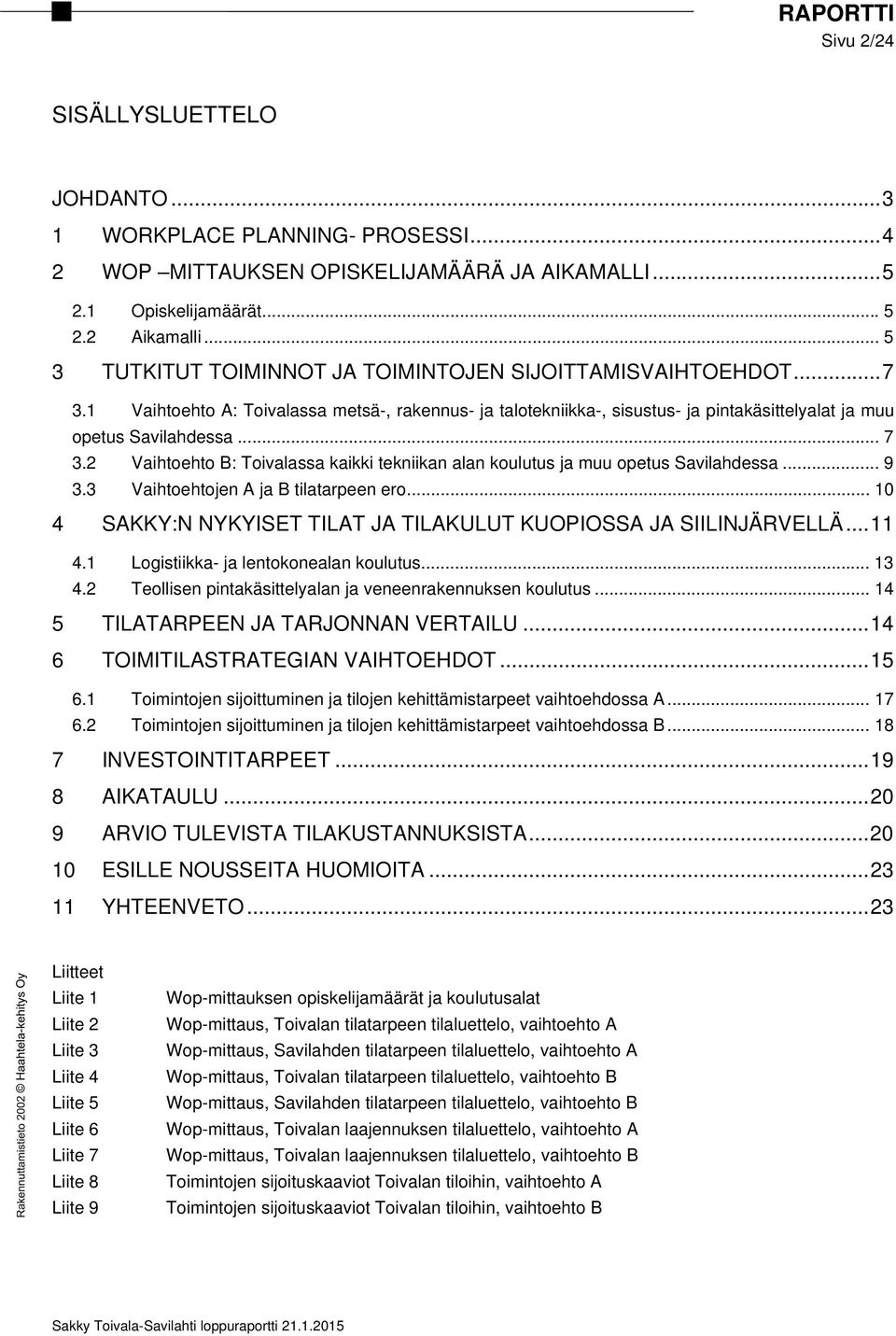 .. 9 3.3 Vaihtoehtojen A ja B tilatarpeen ero... 10 4 SAKKY:N NYKYISET TILAT JA TILAKULUT KUOPIOSSA JA SIILINJÄRVELLÄ... 11 4.1 4.2 Logistiikka- ja lentokonealan koulutus.