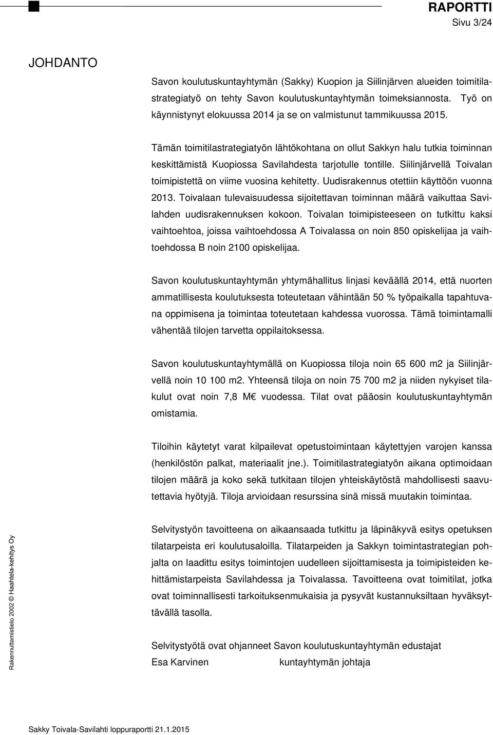 Tämän toimitilastrategiatyön lähtökohtana on ollut Sakkyn halu tutkia toiminnan keskittämistä Kuopiossa Savilahdesta tarjotulle tontille.