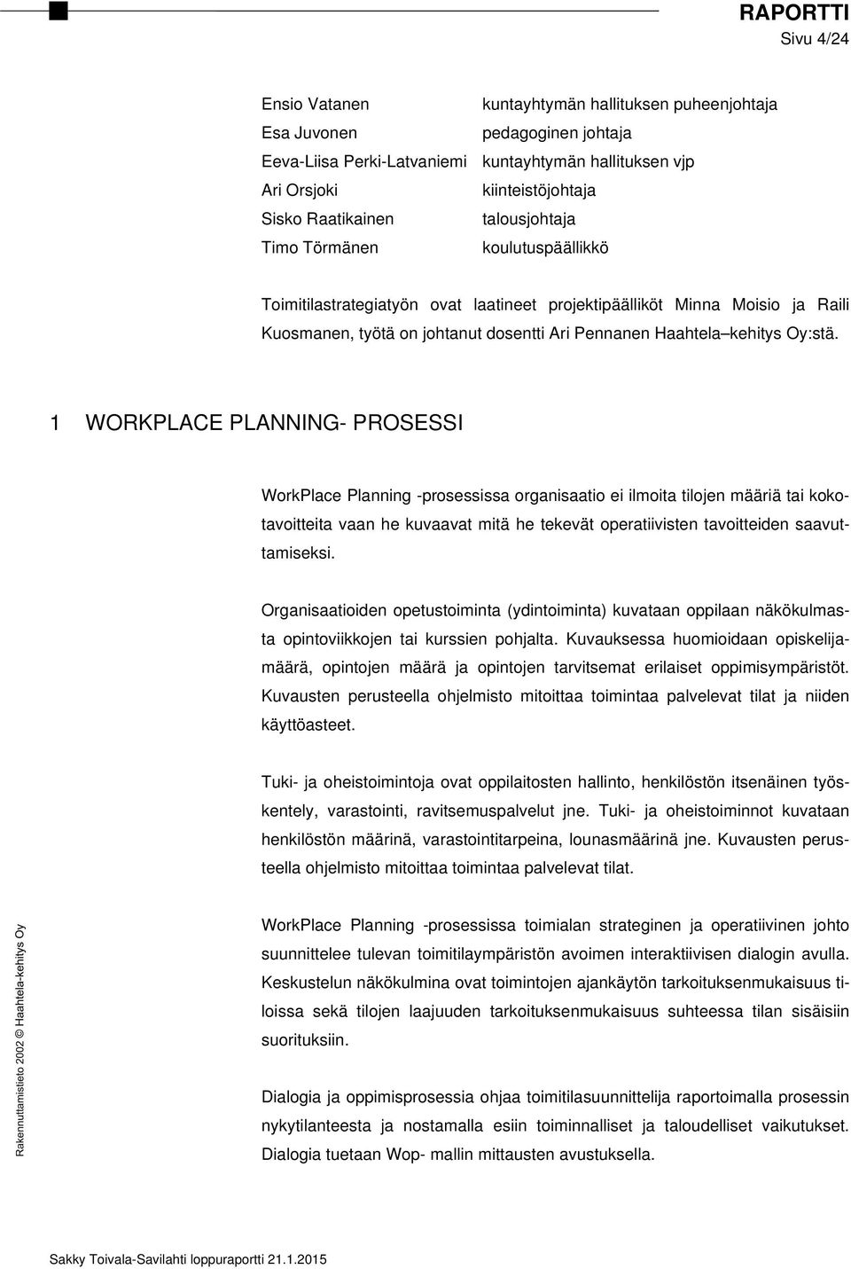 1 WORKPLACE PLANNING- PROSESSI WorkPlace Planning -prosessissa organisaatio ei ilmoita tilojen määriä tai kokotavoitteita vaan he kuvaavat mitä he tekevät operatiivisten tavoitteiden saavuttamiseksi.