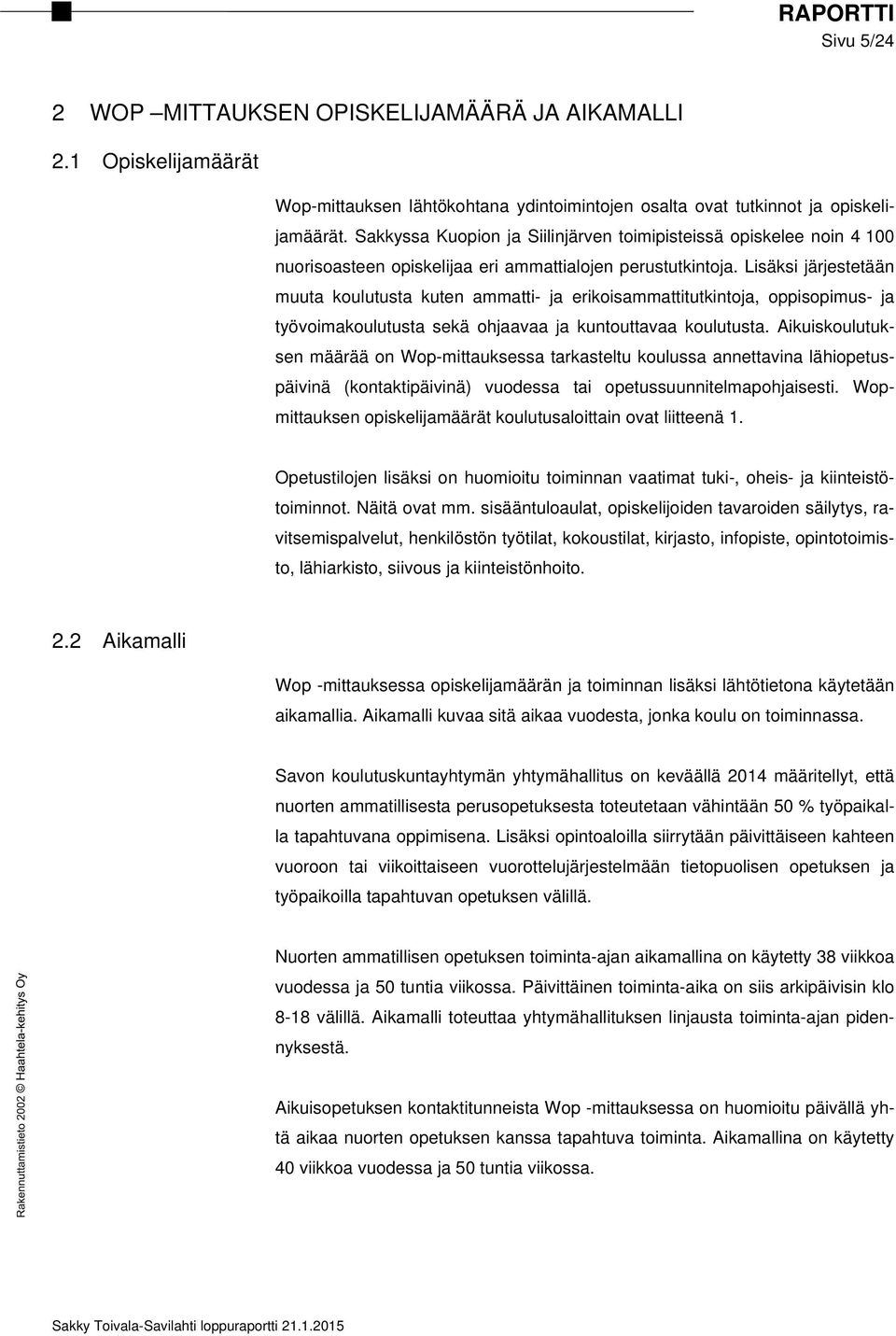 Lisäksi järjestetään muuta koulutusta kuten ammatti- ja erikoisammattitutkintoja, oppisopimus- ja työvoimakoulutusta sekä ohjaavaa ja kuntouttavaa koulutusta.