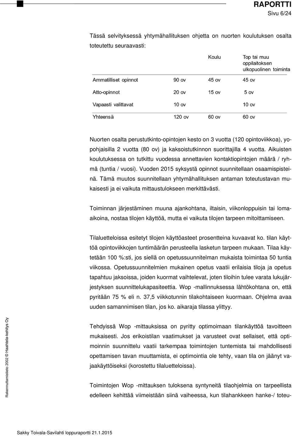 Vuoden 2015 syksystä opinnot suunnitellaan osaamispisteinä. Tämä muutos suunnitellaan yhtymähallituksen antaman toteutustavan mukaisesti ja ei vaikuta mittaustulokseen merkittävästi.