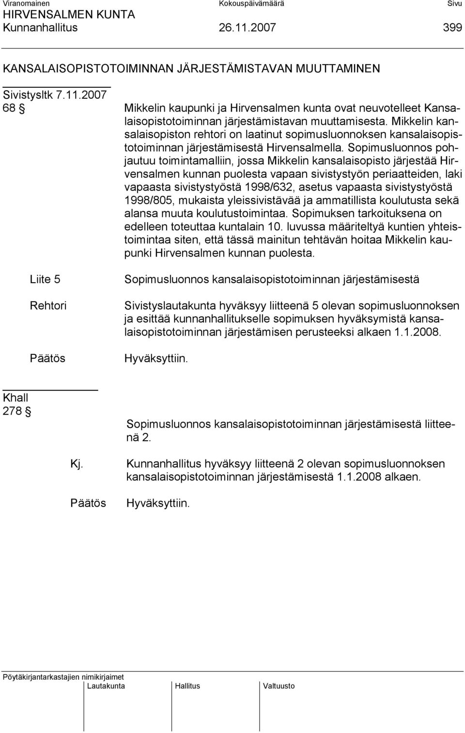 Sopimusluonnos pohjautuu toimintamalliin, jossa Mikkelin kansalaisopisto järjestää Hirvensalmen kunnan puolesta vapaan sivistystyön periaatteiden, laki vapaasta sivistystyöstä 1998/632, asetus