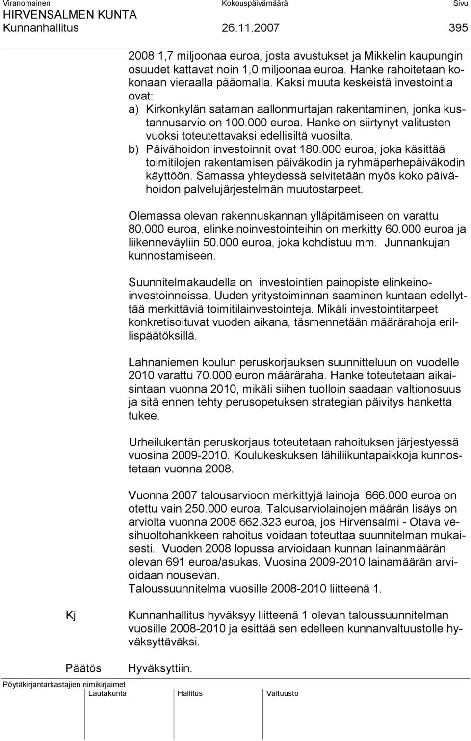 Hanke on siirtynyt valitusten vuoksi toteutettavaksi edellisiltä vuosilta. b) Päivähoidon investoinnit ovat 180.